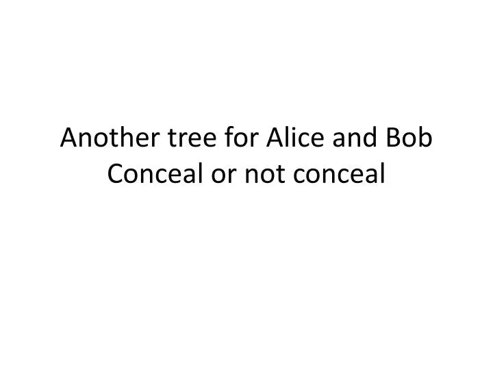 another tree for alice and bob conceal or not conceal