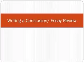 Writing a Conclusion/ Essay Review