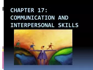 CHAPTER 17: Communication and Interpersonal Skills
