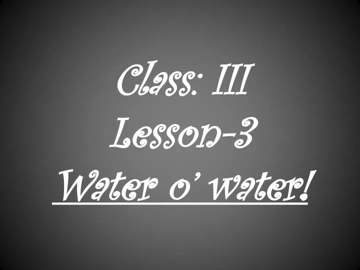 class iii lesson 3 water o water