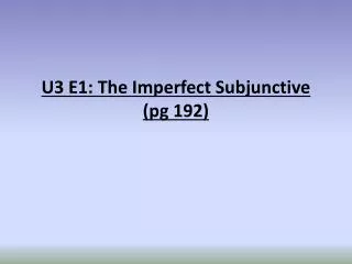 U3 E1: The Imperfect Subjunctive ( pg 192)