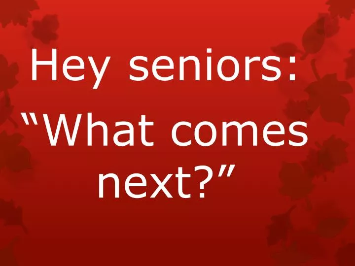hey seniors what comes next