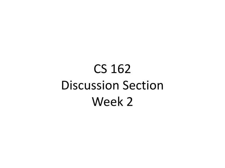 cs 162 discussion section week 2
