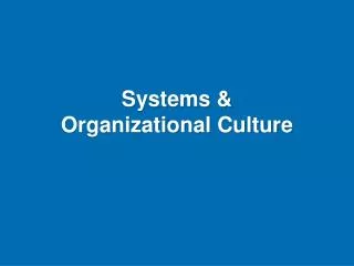 Systems &amp; Organizational Culture