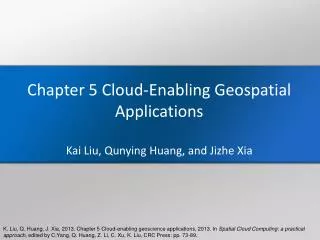 Chapter 5 Cloud-Enabling Geospatial Applications Kai Liu, Qunying Huang, and Jizhe Xia