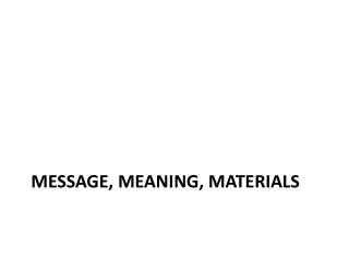 Message, meaning, materials