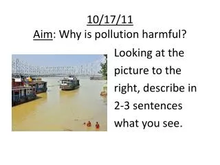 10/17/11 Aim : Why is pollution harmful?