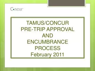 TAMUS/CONCUR PRE-TRIP APPROVAL AND ENCUMBRANCE PROCESS February 2011