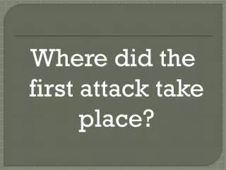 Where did the first attack take place?