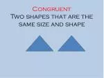 Congruent Two shapes that are the same size and shape - slide 1