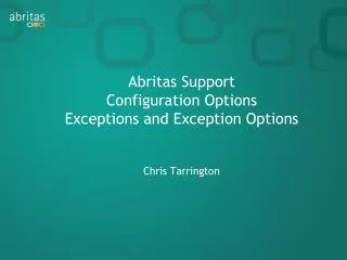 Abritas Support Configuration Options E xceptions and Exception Options Chris Tarrington