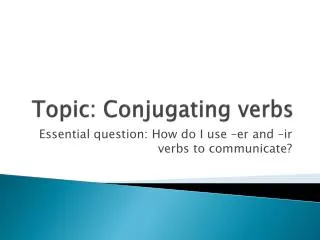 Topic: Conjugating verbs