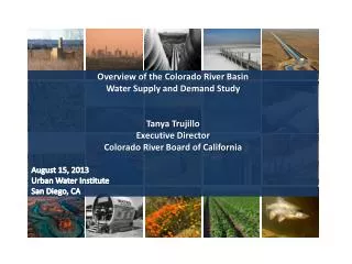 Overview of the Colorado River Basin Water Supply and Demand Study Tanya Trujillo
