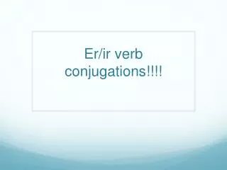 Er/ir verb conjugations!!!!