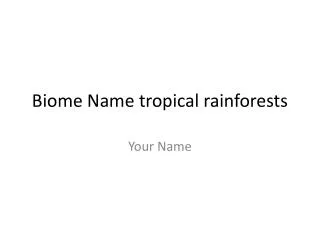 Biome Name tropical rainforests