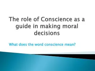 The role of Conscience as a guide in making moral decisions