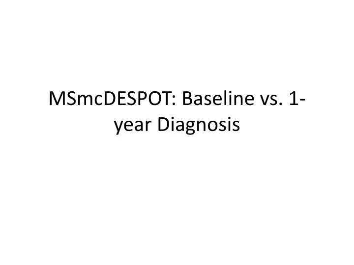 msmcdespot baseline vs 1 year diagnosis