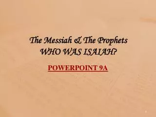 The Messiah &amp; The Prophets WHO WAS ISAIAH? POWERPOINT 9 A