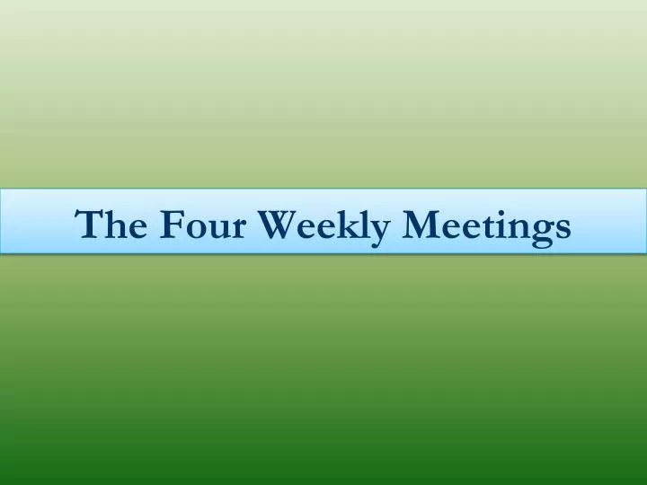 the four weekly meetings