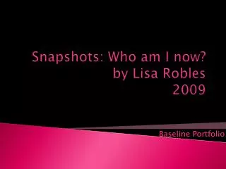Snapshots: Who am I now? by Lisa Robles 2009