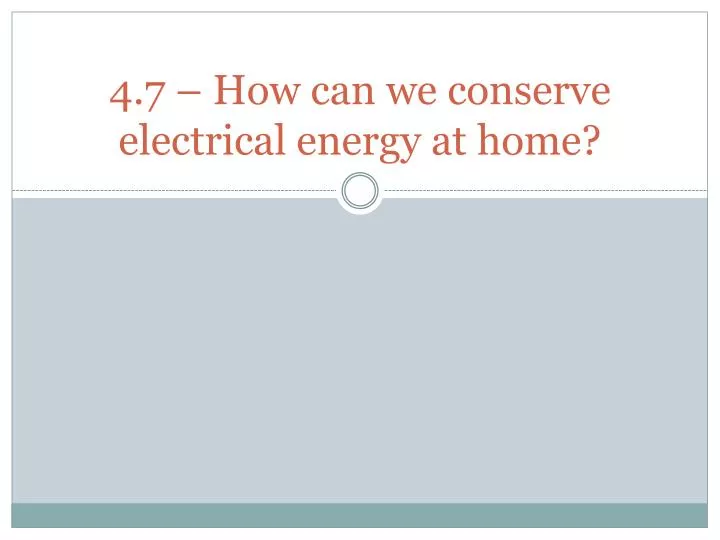 4 7 how can we conserve electrical energy at home
