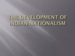 The development of Indian Nationalism