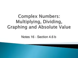 Complex Numbers: Multiplying, Dividing , Graphing and Absolute Value