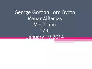 George Gordon Lord Byron Manar AlBarjas Mrs.Timm 12-C January 19,2014