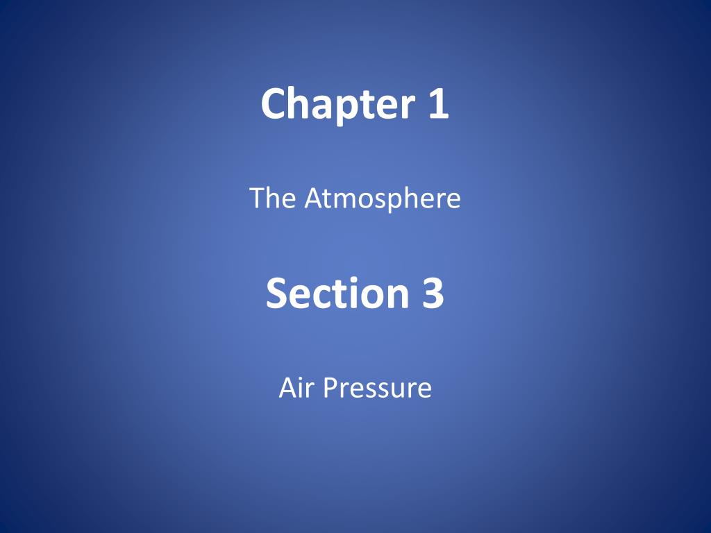 PPT - Chapter 1 The Atmosphere Section 3 Air Pressure PowerPoint ...