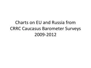 Charts on EU and Russia from CRRC Caucasus Barometer Surveys 2009-2012
