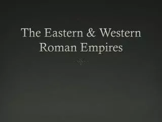 The Eastern &amp; Western Roman Empires