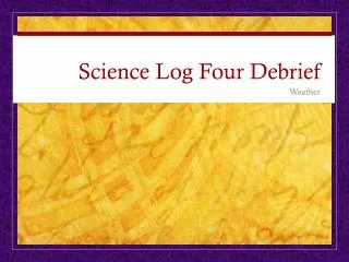 Science Log Four Debrief