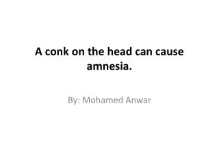 A conk on the head can cause amnesia.