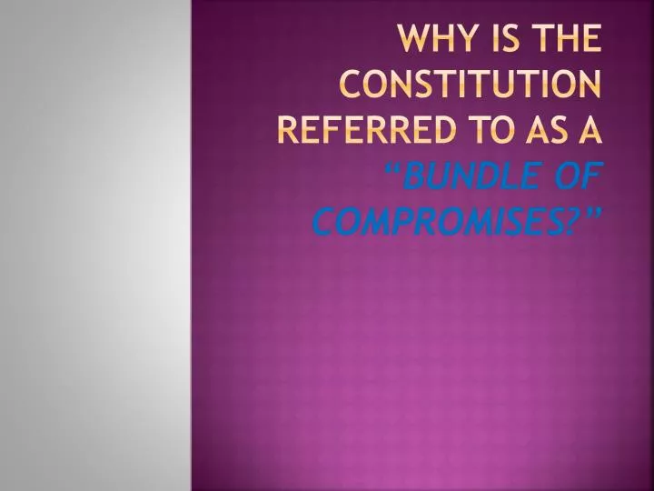 why is the constitution referred to as a bundle of compromises