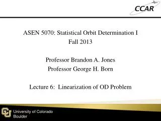 ASEN 5070: Statistical Orbit Determination I Fall 2013 Professor Brandon A. Jones