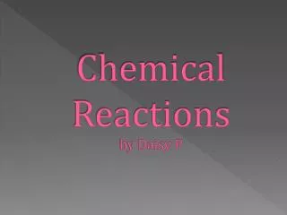 Chemical Reactions by Daisy P