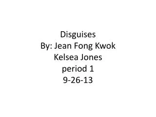 Disguises By: Jean Fong Kwok Kelsea Jones period 1 9-26-13