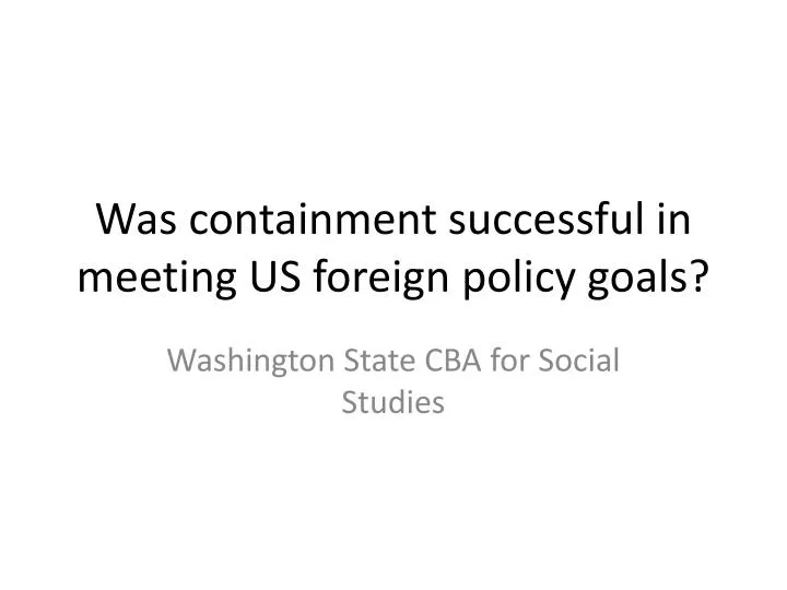 was containment successful in meeting us foreign policy goals