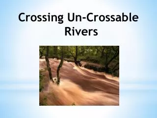 Crossing Un-Crossable Rivers