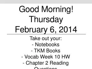 Good Morning! Thursday February 6 , 2014