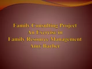 Family Consulting Project An Exercise in Family Resource Management Amy Barber