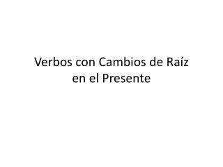 Verbos con Cambios de Raíz en el Presente