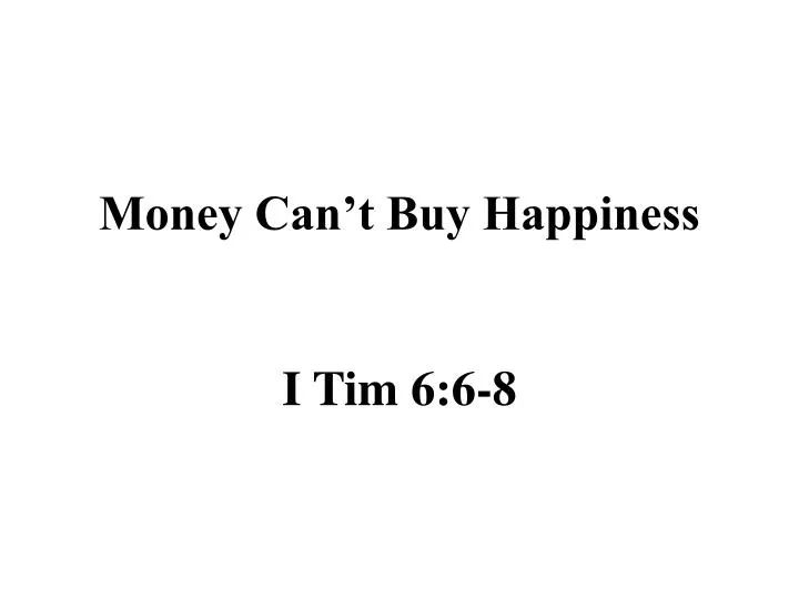 money can t buy happiness i tim 6 6 8