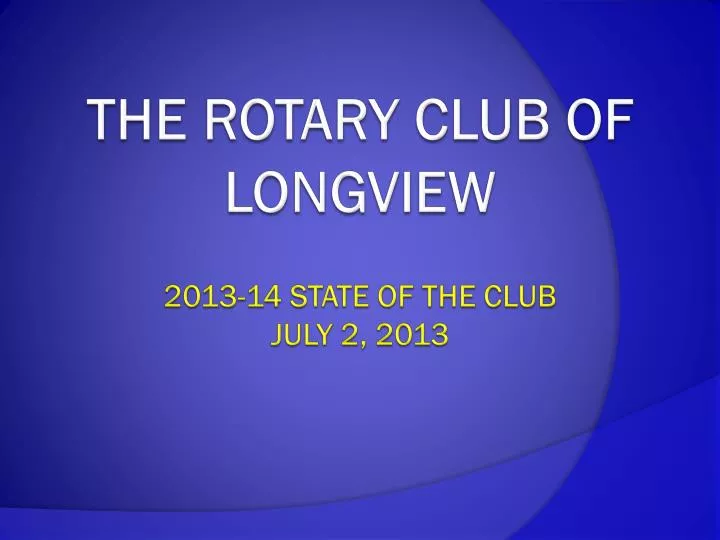 the rotary club of longview 2013 14 state of the club july 2 2013