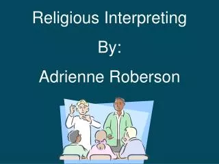 Religious Interpreting By: Adrienne Roberson