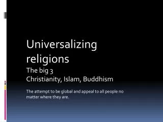 Universalizing religions The big 3 Christianity, Islam, Buddhism
