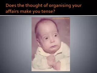 Does the thought of organising your affairs make you tense?