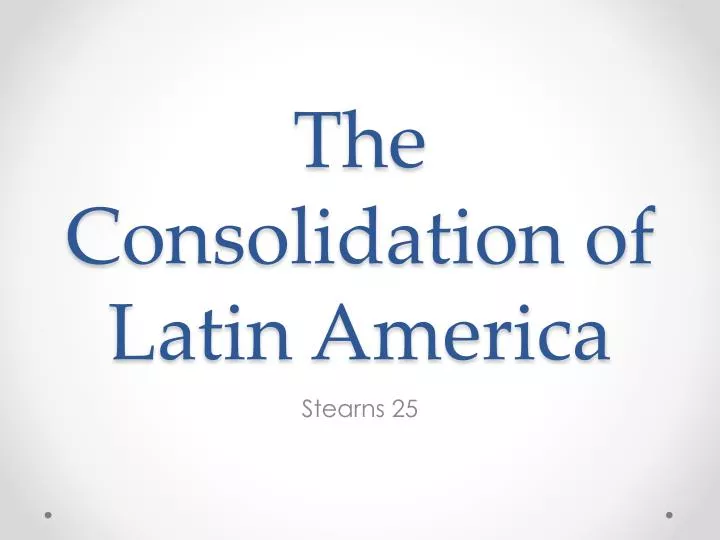 the consolidation of latin america