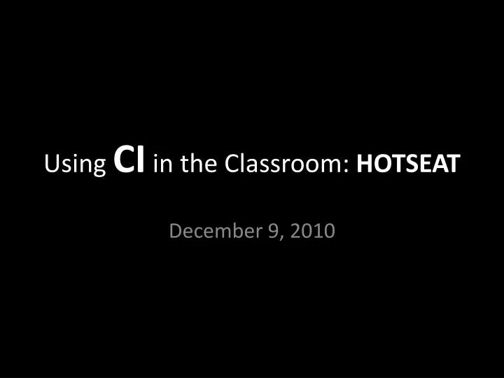 using ci in the classroom hotseat