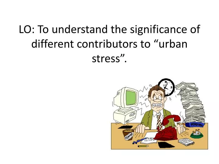 lo to understand the significance of different contributors to urban stress